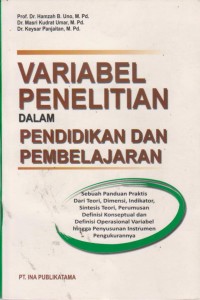 Image of Variabel Penelitian Dalam Pendidikan Dan Pembelajaran : Sebuah Pandua Praktis Dari teori, Dimensi, Indikator, Sintesis Teori, Perumusan Definisi Konseptual Dan Definisi Operasional Variabel Hingga Penyusunan Instrumen Pengukurannya