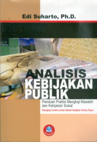 Image of Analisis Kebjakan Publik : Panduan Praktis Mengkaji Masalah Dan Kebijakan Sosial Dilengkapi Contoh-Contoh Naskah Kebijakan (Policy Paper)