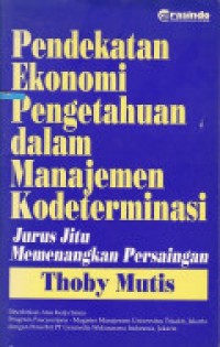 Image of Pendekatan Ekonomi Pengetahuan Dalam Manajemen Kodeterminasi : Jurus Jitu Memenangkan Persaingan