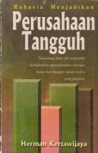 Image of Rahasia Menjadikan Perusahaan Tangguh : Seseorang Akan Tak Terkendali Menjalankan Perusahaannya Dengan Benar Dan Tangguh Dalam Waktu Yang Panjang