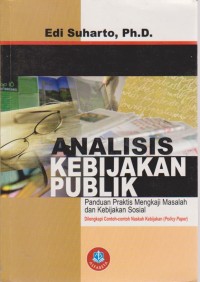 Image of Analisis Kebjakan Publik : Panduan Praktis Mengkaji Masalah Dan Kebijakan Sosial Dilengkapi Contoh-Contoh Naskah Kebijakan (Policy Paper)