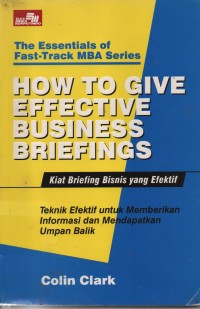 Image of How To Give Efective Busines Briefings (Kiat Briefing Bisnis Yang Efektif) : Tehnik Efektif Untuk Memberikan Informasi Dan Mendapatkan Umpan Balik
