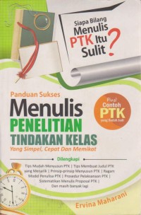 Image of Panduan Sukses Menulis Penelitian Tindakan Kelas : Yang Simpel, Cepat, Dan Memikat