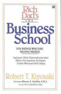 Image of Rich Dad's The Business School For Peeople Who Like Helping People : Delapan Nilai Tersembunyi Dari Bisnis Pemasaran Jaringan, Selain Memperoleh Uang