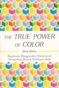 Image of The True Power Of Color  : Bagaimana Menggunakan Warna Untuk Memperkaya Bisnis & Kehidupan Anda