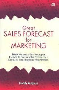 Image of Great Sales Forecast For Marketing : Teknik Menyusun dan Penerapan Estimasi Penjualan Untuk Perencanaan Kapasitas Dan Anggaran Yang Fleksibel