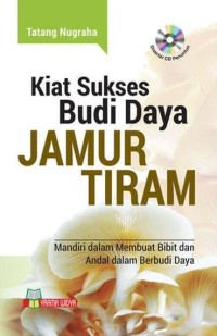 Image of Kiat Sukses Budi Daya Jamur Tiram : Mandiri Dalam Membuat Bibit Dan Andal Dalam Berbudi Daya