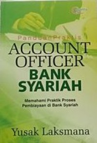 Image of Panduan Praktis Account Officer Bank Syariah : Memahami Praktik Proses Pembiayaan Di Bank Syariah