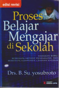 Image of Proses Belajar Mengajar Di Sekolah : Wawasan Baru, Beberapa Metode Pendukung, Dan Beberapa Komponen Layanan Khusus