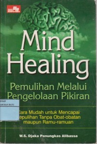 Image of Mind Healing Pemulihan Melalui Pengelolaan Pikiran : Cara Mudah Untuk Mecapai Kepulihan Tanpa Harus Bergantung Pada Penggunaan Obat-Obatan Maupun Ramu-Ramuan