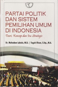 Image of Partai Politik Dan Sistem Pemilihan Umum Di Indonesia : Teori, Konsep Dan Isu Strategis