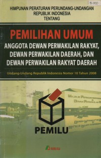 Image of Undang-Undang Republik Indonesia Nomor 10 Tahun 2008 Tentang Pemilihan Umum Anggota Dewan Perwakilan Rakyat, Dewan Perwakilan Daerah, Dan Dewan Perwakilan Rakyat Daerah