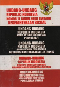 Image of Undang-Undang Republik Indonesia No 11 Tahun 2009 Tentang Kesejahteraan Sosial, Undang-Undang Republik Indonesia No 44 Tahun 2008 Tentang Pornografi, Undang-Undang Republik Indoesia No 11 Tahun 2008 Tentang Informasi Dan Transaksi Elektronik, Undang-Undang Republik Indonesia No 40 Tahun 2008 Tentang Penghapusan Diskriminasi Ras Dan Etnis, Undang-Undang Republik Indonesia No 18 Tahun 2008 Tentang Pengelolaan Sampah