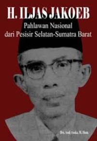 Image of H. Iljas Jakoeb : Pahlawan Nasional Dari Pesisir Selatan - Sumatra Barat