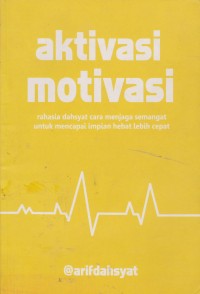 Image of Aktivasi Motivasi : Rahasia Dahsyat Cara Menjaga Semangat Untuk Mencapai Impian Hebat Lebih Cepat