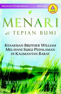 Image of Menari Di Tepian Bumi : Petualangan Di Indonesia Dengan Roh Elia Kesaksian Brother William Melayani Suku Pedalaman Di Kalimantan Barat