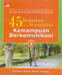 Image of 45 Kegiatan Untuk Meningkatkan Kemampuan Berkomunikasi 2 : Untuk Anak Dengan Kebutuhan Khusus