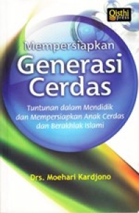 Image of Mempersiapkan Generasi Cerdas : Tuntunan Dalam Mendidik Dan Mempersiapkan Anak Cerdas Dan Berakhlak Islami
