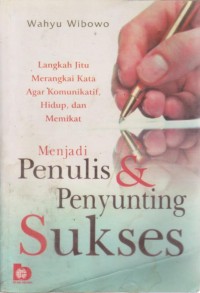 Image of Menjadi Penulis & Penyunting Sukses : Langkah Jitu Meragkai Kata Agar Komunikatif, Hidup, Dan Memikat