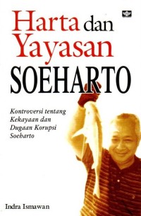Image of Harta Dan Yayasan Soeharto : Kontroversi Tentang Kekayaan Dan Dugaan Korupsi Soeharto
