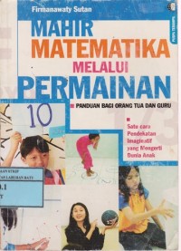 Image of Mahir Matematika Melalui Permainan : Panduan Bagi Orang Tua Dan Guru, Satu Cara Pendekatan Imaginatif Yang Mengerti Dunia Anak