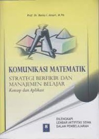 Image of Komunikasi Matematika : Strategi Berfikir Dan Manajemen Belajar Konsep Dan Aplikasi