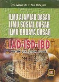 Image of Ilmu Alamiah Dasar, Ilmu Sosial Dasar, Ilmu Budaya Dasar (IAD-ISD-IBD) Untuk UIN, STAIN , PTAIS