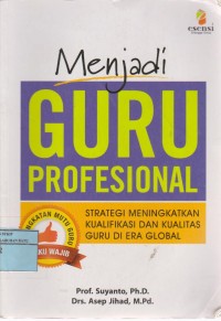 Image of Menjadi Guru Profesional : Strategi Meningkatkan Kualifikasi Dan Kualitas Guru Di Era Global