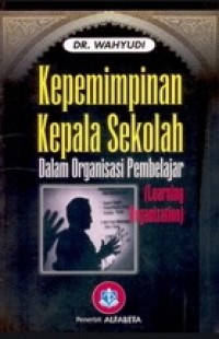 Image of Kepemimpinan Kepala Sekolah : Dalam Organisasi Pembelajar (Learning Organization)