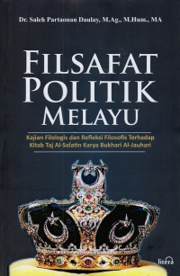 Image of Filsafat Politik Melayu : Kajian Filologis Dan Refleksi Filosofis Terhadap Kitab Taj Al-Salatin Karya Bukhari Al-Jauhari