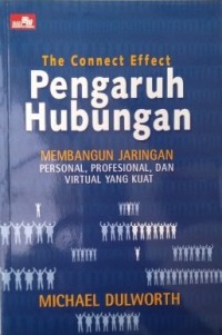 Image of The Connect Efect : Pengaruh Hubungan Membangun Jaringan Personal, Profesional, Dan Virtual Yang Kuat