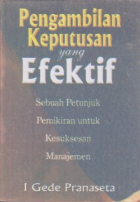 Image of Pengambilan Keputusan Yang Efektif : Sebuah Petunjuk Pemikiran Untuk Kesuksesan Manajemen