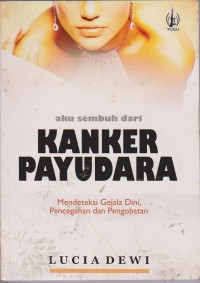 Image of Aku Sembuh Dari Kangker Payudara :Mendeteksi Gejala Dini, Pencegahan Dan Pengobatan