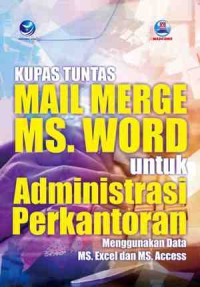 Image of Kupas Tuntas Mail Merge MS. Word untuk Administrasi Perkantoran: Menggunakan MS. Excel dan MS. Access