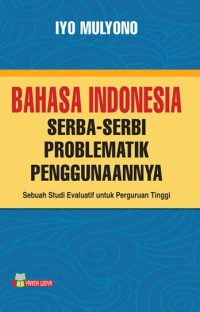 Image of Bahasa Indonesia Serba-Serbi Problematika Penggunaannya : Sebuah Studi Evaluatif Untuk perguruan Tinggi