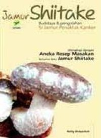 Image of Jamur Shiitake : Budidaya Dan Pengolahan Si Jamur Penakluk Kanker