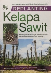 Image of Replanting Kelapa Sawit : Peremajan Tanaman Agar Kembali Produktif Secara Keseluruhan Maupun Bertahap