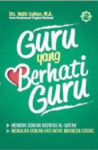 Image of Guru Yang Berhati Guru : Mendidik Dengan Inspirasi Al-Qur'an, Mengajar Dengan Hati Untuk Indonesia Cerdas
