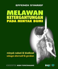 Image of Melawan Ketergantungan Pada Minyak Bumi : Minyak Nabati & Biodisel Sebagai Alternatif & Gerakan