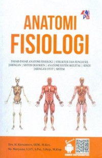 Image of Anatomi Fisiologi : Dasar-Dasar Anatomi Fisiologi, Struktur Dan Fungsi Sel, Jaringan, Sistem Eksorin, Anatomi Sistem Skeletal, Sendi Jaringan Otot, Sistem