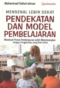 Image of Mengenal Lebih Dekat Pendekatan Dan Model Pembelajaran : Membuat Proses Pembelajaran Lebih Menyenangkan Dengan Pengelolaan Yang Bervariasi